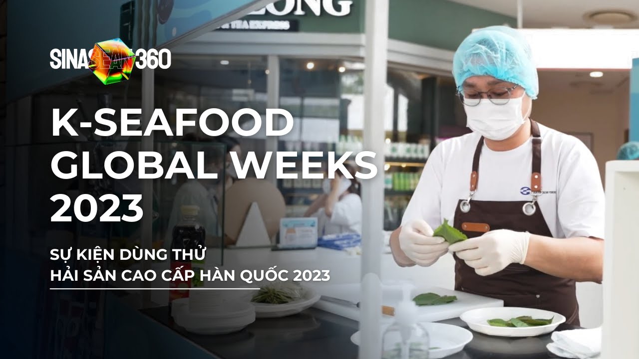 SINASEAN VN | K-SEAFOOD GLOBAL WEEKS | Sự Kiện Dùng Thử Hải Sản Cao Cấp Hàn Quốc 2023