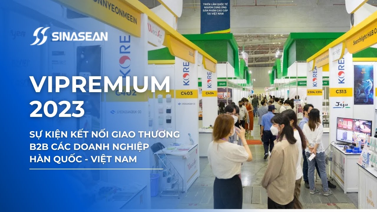 SINASEAN VN | VIPREMIUM 2023 | Sự Kiện Kết Nối Giao Thương B2B Các Doanh Nghiệp Hàn Quốc - Việt Nam