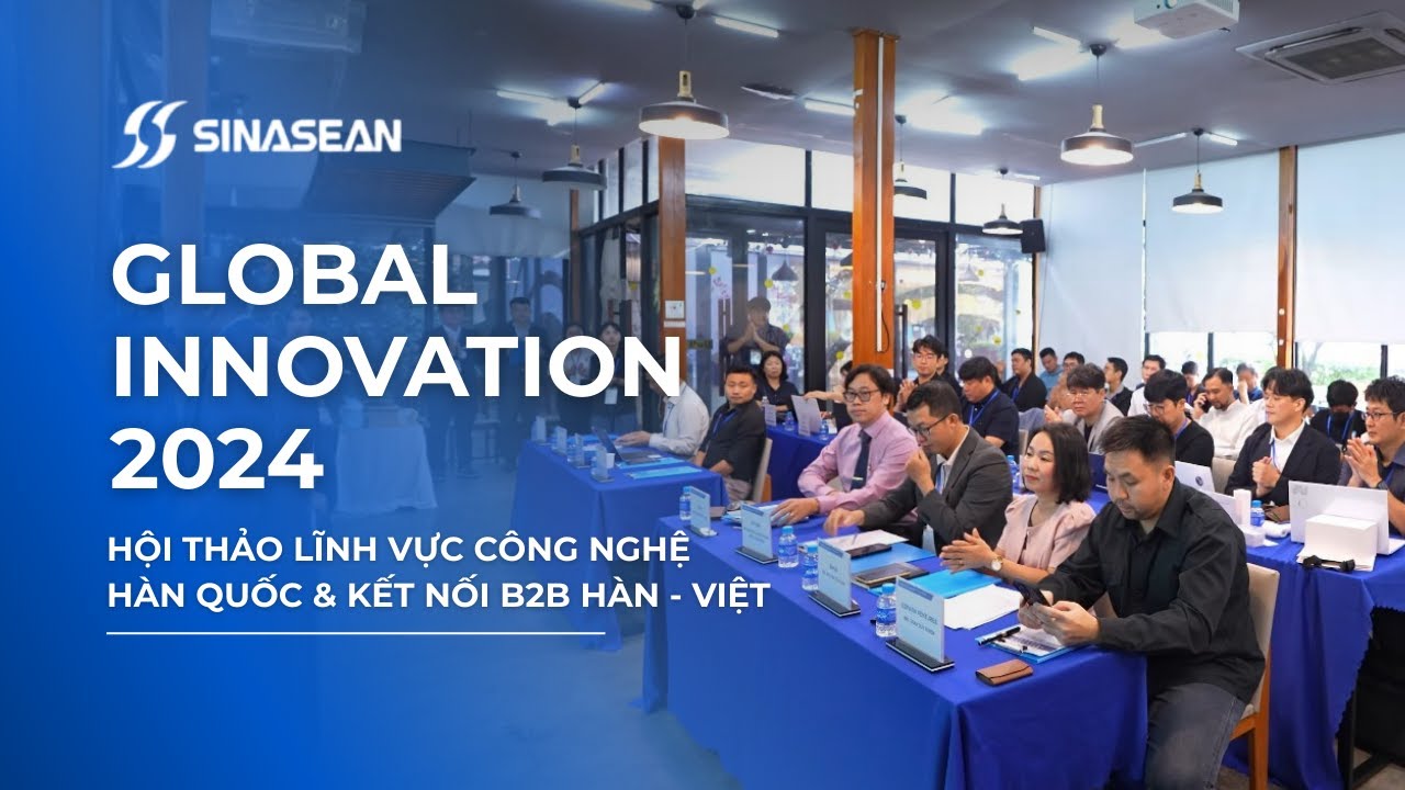 SINASEAN VN | GLOBAL INNOVATION 2024 | Hội Thảo Công Nghệ Hàn Quốc & Kết Nối B2B Việt - Hàn
