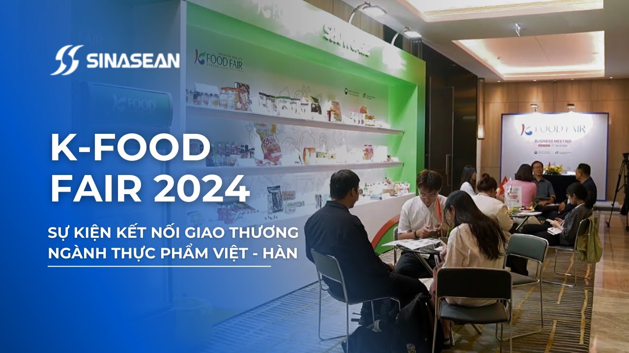 SINASEAN VN | K-FOOD FAIR 2024 | Sự Kiện Kết Nối Giao Thương Ngành Thực Phẩm Việt Nam và Hàn Quốc